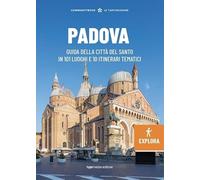 Padova Explora. Guida della città del Santo in 101 luoghi e 10 itinerari tematici