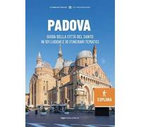 Padova Explora. Guida della città del Santo in 101 luoghi e 10 itinerari tematici