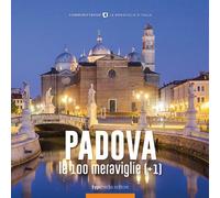 PADOVA, LE 100 MERAVIGLIE (+1). EDIZ. ILLUSTRATA - 2022 - Typimedia Editore