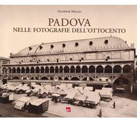 Padova nelle fotografie dell'ottocento - [Editrice La Grafica]
