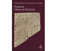Padova prima di Padova. La città e l'universo veneto - Braccesi Lorenzo, V...