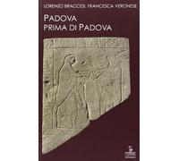 Padova prima di Padova. La città e l'universo veneto - Braccesi Lorenzo, V...