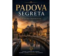 Padova Segreta La Guida Definitiva