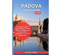 PADOVA TRAVEL GUIDE 2025: A Complete Insider’s Guide to History, Culture, Culinary Delights, and Unforgettable Experiences in Italy’s Hidden Gem