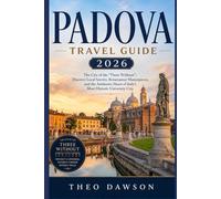 PADOVA TRAVEL GUIDE 2026: The City of the "Three Without": Discover Local Secrets, Renaissance Masterpieces, and the Authentic Heart of Italy’s Most Historic University City