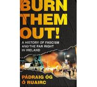 Burn Them Out!: A History of Fascism and the Far Right in Ireland