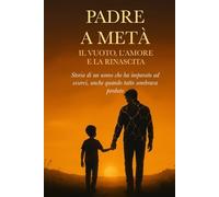 PADRE A META': Il vuoto, l'amore e la rinascita