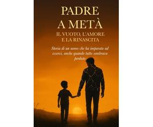 PADRE A META': Il vuoto, l'amore e la rinascita