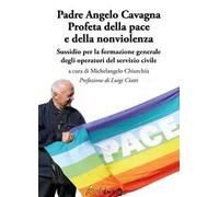Padre Angelo Cavagna Profeta della pace e della nonviolenza. Sussidio per la formazione generale degli operatori del servizio civile