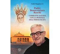 Padre Bonaventura Raschi. Combatte Satana con la potenza dell'Immacolata