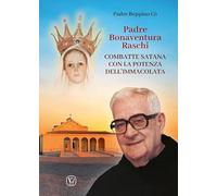 Padre Bonaventura Raschi. Combatte Satana con la potenza dell'Immacolata