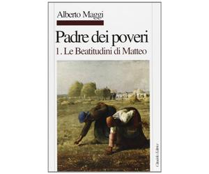Padre dei poveri. Traduzione e commento delle beatitudini e del Padre nostro di Matteo. Le beatitudini di Matteo (Vol. 1)