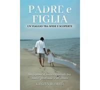 PADRE e FIGLIA: Un viaggio tra sfide e scoperte - Romeo Cinzia