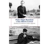 Padre Eligio Bortolotti e don Alberto Cortesi. Promotori di conciliazione e di pace a Querceto