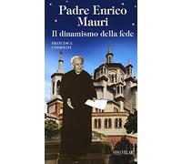 Padre Enrico Mauri. Il dinamismo della fede