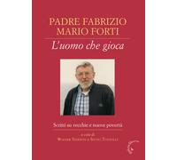 Padre Fabrizio Mario Forti. L'uomo che gioca. Scritti su vecchie