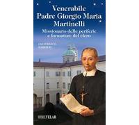 Padre Giorgio Maria Martinelli. Missionario delle periferie e formatore del clero. Ediz. illustrata