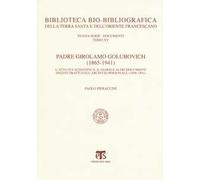 Padre Girolamo Golubovich (1865-1941). L'attività scientifica, il Diario e altri documenti inediti tratti dall'archivio personale (1898-1941)