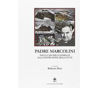 Padre Marcolini. Dalla casa per la famiglia alla costruzione della città