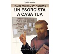 Padre Matteo da Agnone. Un esorcista a casa tua - Cattaneo Patrizia