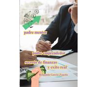 PADRE MENTOR PADRE EMPRENDEDOR SECRETOS DE FINANZAS Y EL EXITO REAL