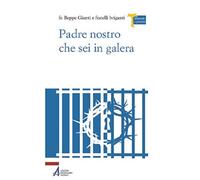 Padre Nostro che sei in galera. I carcerati commentano la preghiera di Gesù