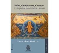 Padre, Onnipotente, Creatore. La teologia della creazione tra Dio e il mondo