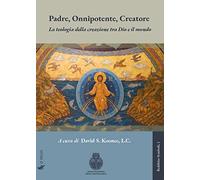 Padre, Onnipotente, Creatore. La teologia della creazione tra Dio e il mondo