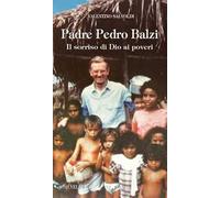 Padre Pedro Balzi. Il sorriso di Dio ai poveri. Ediz. illustrata