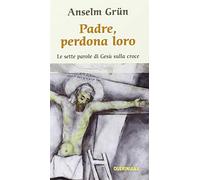 Padre, perdona loro. Le ultime parole di Gesù sulla croce