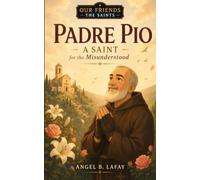 Padre Pio: A Saint for the Misunderstood