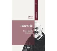 PADRE PÍO: BREVE HISTORIA DE UN SANTO
