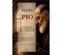 Padre Pio e o século que deixou de se confessar: Culpa, misericórdia e combate espiritual diante de Cristo