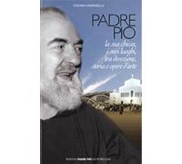 Padre Pio. La sua chiesa, i suoi luoghi tra devozione, storia ed arte - Ca...