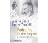 Padre Pio. L'ultimo sospetto. La verità sul frate delle stimmate