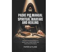 Padre Pio Manual for Spiritual Warfare and Healing: Powerful Intercessory Prayers to Break Curses, Defeat Anxiety, and Unlock Divine Providence