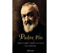 Padre Pio: Milagros, Estigmas y Devoción en la Vida del Santo de Pietrelcina