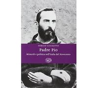 Padre Pio. Miracoli e politica nell'Italia del Novecento