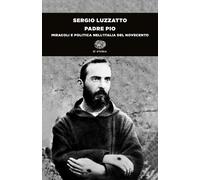 Padre Pio. Miracoli e politica nell'Italia del Novecento - 2024 -