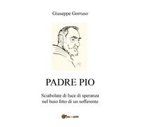 Padre Pio - Sciabolate di luce di speranza nel buio fitto di un sofferente, 2018
