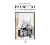 Padre Pio si è fermato a Modena. Vissuti e testimonianze su Padre Pio da Pietral