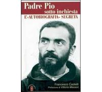 Padre Pio sotto inchiesta. L'autobiografia segreta