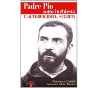 Padre Pio sotto inchiesta. L'autobiografia segreta