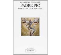Padre Pio. Sperare oltre il soffrire