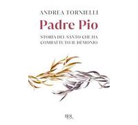 Padre Pio. Storia del Santo che ha combattuto il Demonio