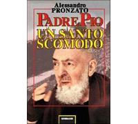 Padre Pio. Un santo scomodo - Pronzato Alessandro