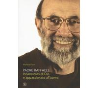 Padre Raffaele. Innamorato di Dio e appassionato dell'uomo - Fiore Matteo