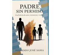 PADRE SIN PERMISO: Una historia de amor, resistencia y verdad
