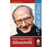 Padre Stefano Igino Silvestrelli. «Fidati di Dio»