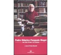 Padre Ulderico Pasquale Magni. Una vita di fede e di scienza